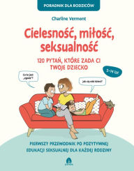 Title: Cielesnosc, milosc, seksualnosc: 120 pytan, które zada ci twoje dziecko, Author: Charlie Vermont