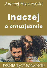 Title: Inaczej o entuzjazmie, Author: Andrzej Moszczynski