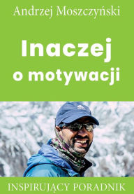 Title: Inaczej o motywacji, Author: Andrzej Moszczynski