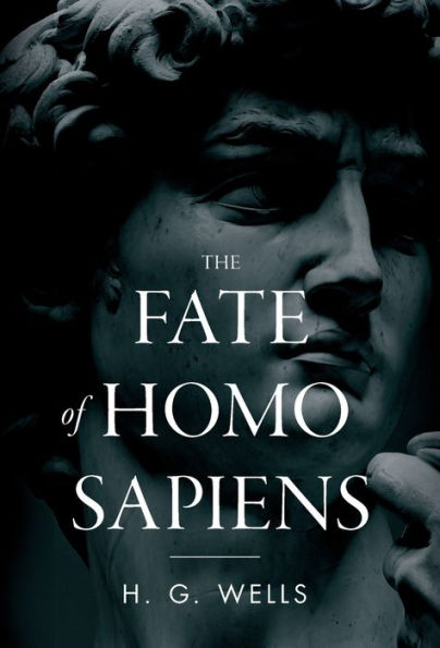 The Fate of Homo Sapiens: An Unemotional Statement of the Things That Are Happening to Him Now, and of the Immediate Possibilities Confronting Him