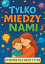 Tylko między nami: Dziennik dla mamy i syna z pytaniami, ktï¿½re zbliżają, inspirują do rozmï¿½w i budują więź