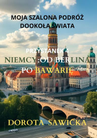 Title: Moja szalona podróz dookola swiata: Niemcy od Berlina po Bawarie, Author: Dorota Sawicka