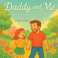 Title: Daddy and Me A Father-Daughter Picture Book of Love and Memories: Heartwarming Stories and Beautiful Illustrations - The Perfect Father's Day Gift, Author: Art Quindrel Publishing