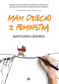 Title: Mam dziecko z feministka, Author: Bartlomiej Bohrer