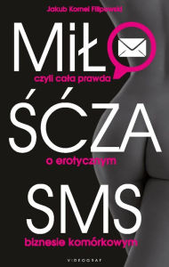Title: Milosc za SMS, czyli cala prawda o erotycznym biznesie komórkowym, Author: Jakub Kornel Filipowski