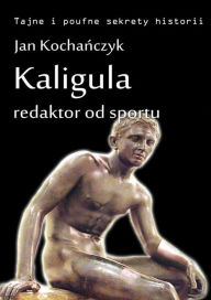 Title: Kaligula - redaktor od sportu, Author: Jan Kocha