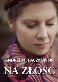 Title: Na zlosc, Author: Andrzej F. Paczkowski