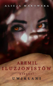 Title: Aremil Iluzjonistów: Uwiklani, Author: Alicja Makowska