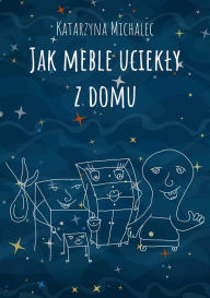 Title: Jak meble uciekly z domu, Author: Katarzyna Michalec