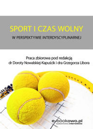 Title: Sport i czas wolny w perspektywie interdyscyplinarnej, Author: Dorota Nowalska-Kapuscik