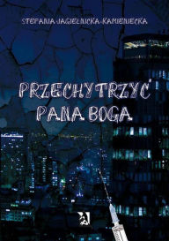 Title: Przechytrzyc Pana Boga, Author: Stefania Jagielnicka-Kamieniecka