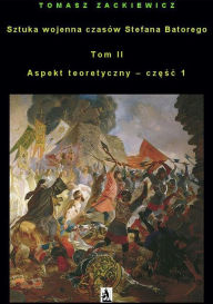 Title: Sztuka wojenna czasów Stefana Batorego, tom II, Author: Tomasz Zackiewicz