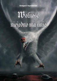 Title: Wolnosc niejedno ma imi, Author: Grzegorz Szymborski