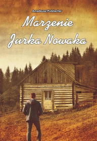 Title: Marzenie Jurka Nowaka, Author: Amadeusz Putzlacher