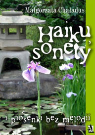 Title: Haiku, sonety i piosenki bez melodii, Author: Malgorzata Chaladus