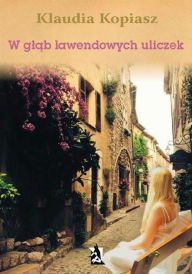 Title: W glab lawendowych uliczek, Author: Klaudia Kopiasz