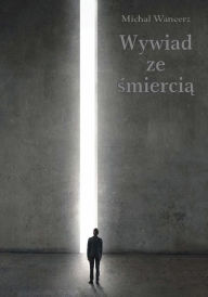 Title: Wywiad ze smiercia, Author: Michal Wancerz