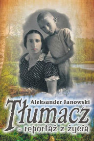 Title: Tlumacz - reportaz z zycia, Author: Aleksander Janowski