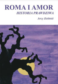 Title: Roma i Amor - historia prawdziwa, Author: Jerzy Zielinski