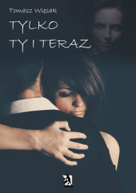 Title: Tylko Ty i teraz, Author: Tomasz Wi