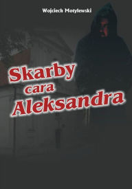 Title: Skarby cara Aleksandra, Author: Wojciech Motylewski