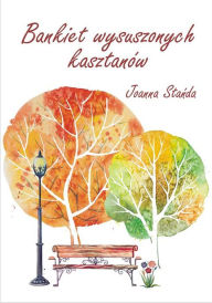 Title: Bankiet wysuszonych kasztanów, Author: Joanna Sta