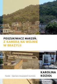 Title: Poszukiwacz marzen. Z kamera na wojnie w Brazylii, Author: Karolina Koziol