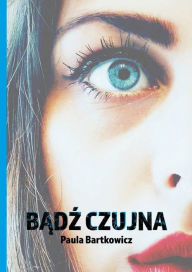 Title: Badz czujna, Author: Paula Bartkowicz