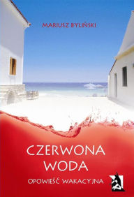 Title: Czerwona woda. Opowiesc wakacyjna, Author: Mariusz Byliński