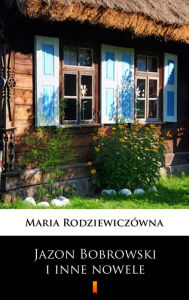 Title: Jazon Bobrowski i inne nowele, Author: Maria Rodziewiczówna