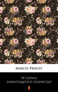 Title: W cieniu zakwitajacych dziewczat, Author: Marcel Proust