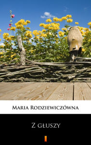 Title: Z gluszy, Author: Maria Rodziewiczówna