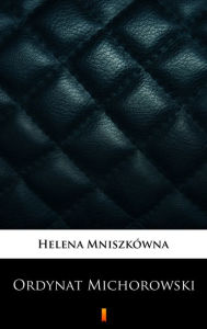 Title: Ordynat Michorowski, Author: Helena Mniszkówna