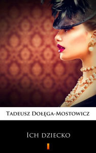 Title: Ich dziecko, Author: Tadeusz Dolega-Mostowicz