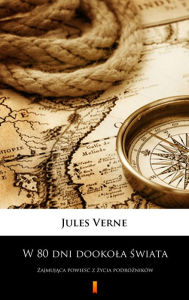 Title: W 80 dni dookola swiata: Zajmujaca powiesc z zycia podrózników, Author: Jules Verne