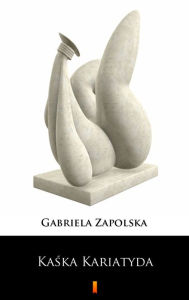 Title: Kaska Kariatyda, Author: Gabriela Zapolska