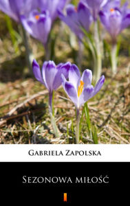 Title: Sezonowa milosc, Author: Gabriela Zapolska