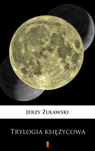 Title: Trylogia ksiezycowa, Author: Jerzy Zulawski
