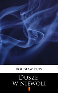 Title: Dusze w niewoli, Author: Boleslaw Prus