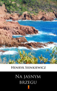 Title: Na jasnym brzegu, Author: Henryk Sienkiewicz