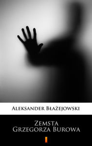 Title: Zemsta Grzegorza Burowa, Author: Aleksander Blazejowski