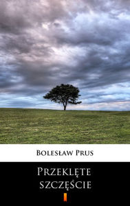Title: Przeklete szczescie, Author: Boleslaw Prus