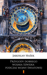 Title: Przygody dobrego wojaka Szwejka podczas wojny swiatowej, Author: Jaroslav Hasek