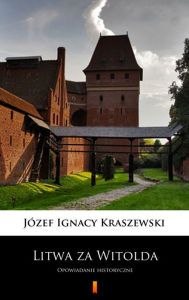Title: Litwa za Witolda: Opowiadanie historyczne, Author: Józef Ignacy Kraszewski