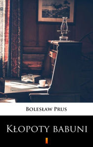 Title: Klopoty babuni, Author: Boleslaw Prus