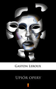 Title: Upiór opery, Author: Gaston Leroux