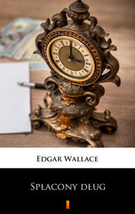 Title: Splacony dlug: Powiesc, Author: Edgar Wallace