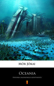 Title: Oceania: Historia zaginionego kontynentu, Author: Mór Jókai