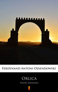 Title: Orlica: Powiesc marokanska, Author: Ferdynand Antoni Ossendowski