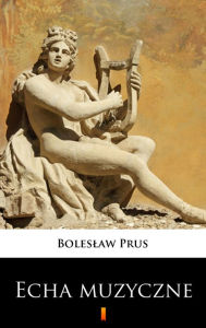 Title: Echa muzyczne, Author: Boleslaw Prus